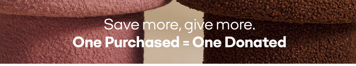 Save more, give more. One Purchased = One Donated
