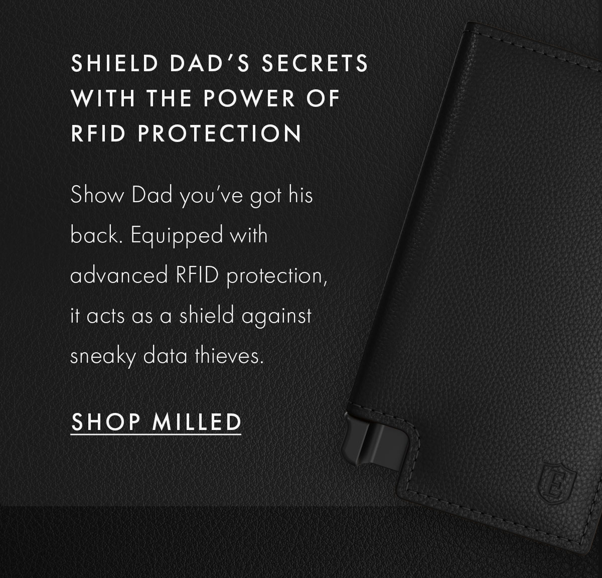 Shield Dad's secrets with the power of RFID protection | Show Dad you've got his back. Equipped with advanced RFID protection, it acts as a shield against sneaky data thieves. | Shop Milled