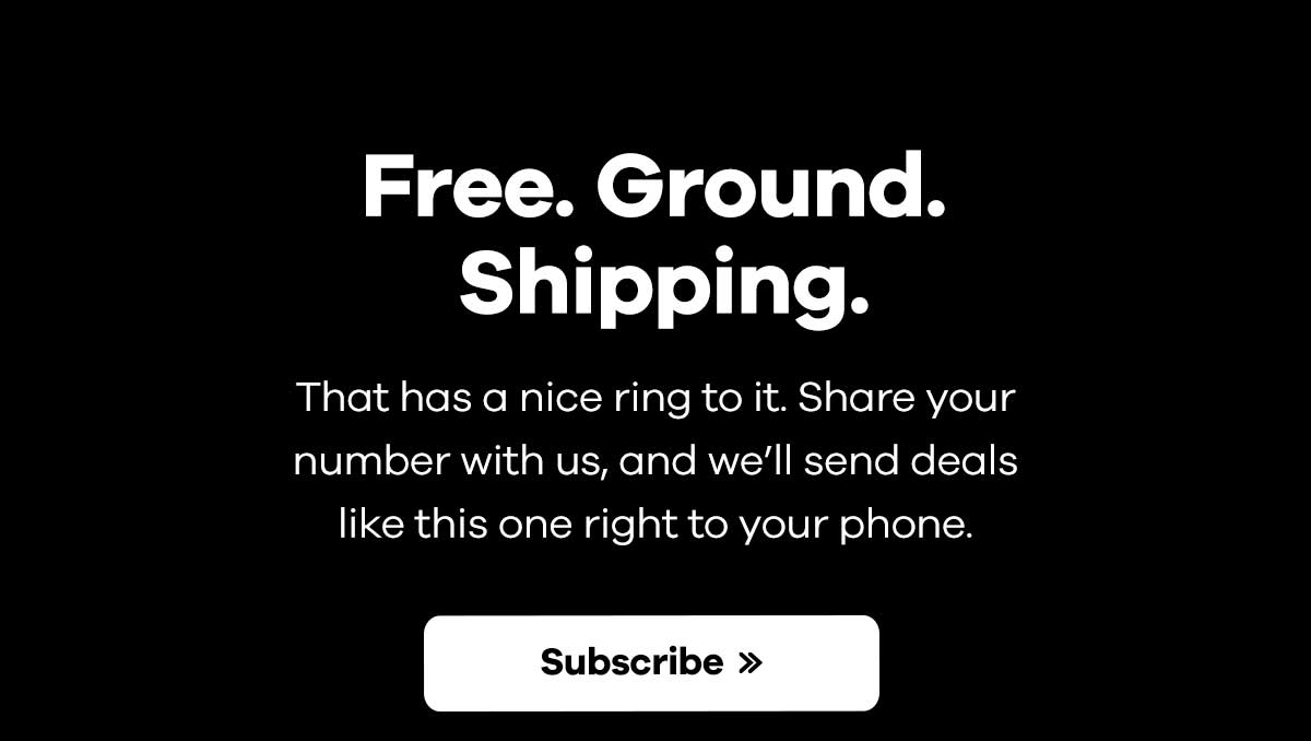 Free. Ground. Shipping. | That has a nice ring to it. Share your number with us, and we’ll send deals like this one right to your phone. | Subscribe >>