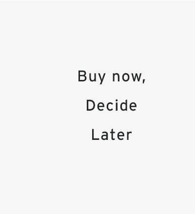 Buy now, Decide Later