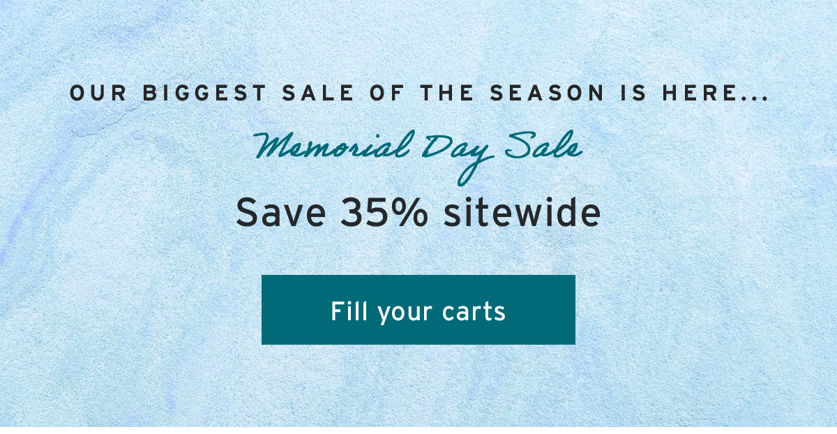 Our biggest sale of the season is here... | Memorial Day Sale |  Save 35% sitewide | Fill your carts