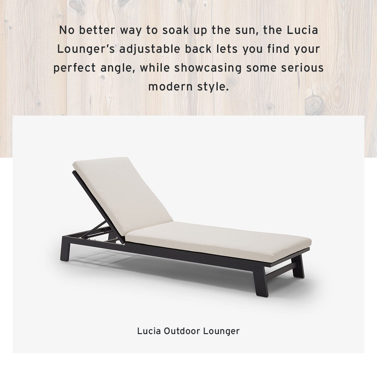 No better way to soak up the sun, the Lucia Lounger’s adjustable back lets you find your perfect angle, while showcasing some serious modern style. | Lucia Outdoor Lounger