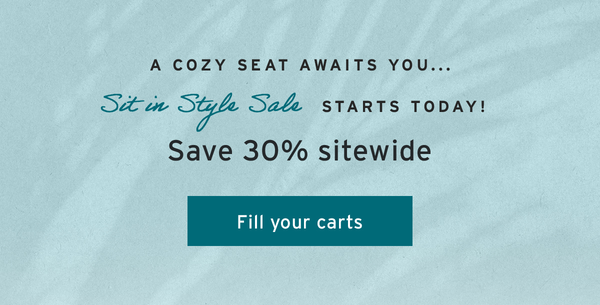 A cozy seat awaits you...  | Sit in Style Sale starts today! | Save 30% sitewide | Fill your carts