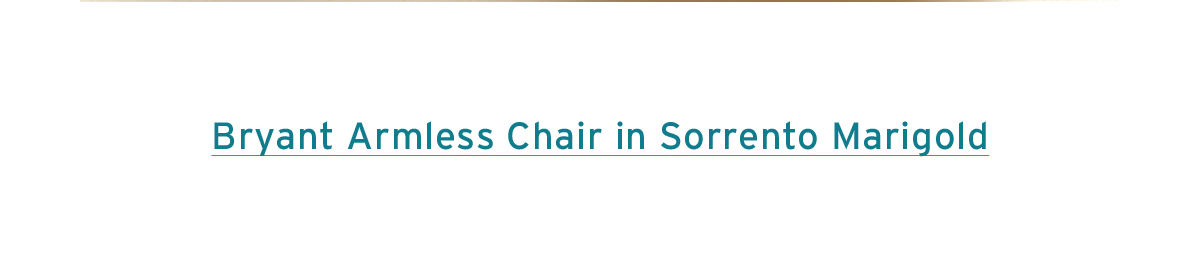 Bryant Armless Chair in Sorrento Marigold