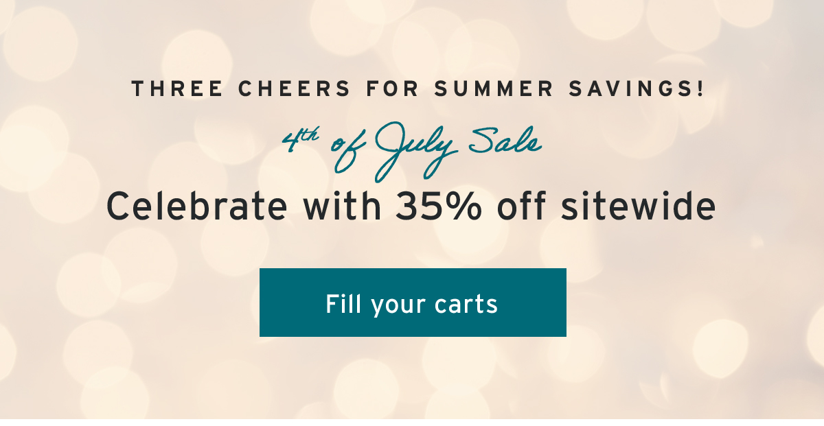  Three cheers for summer savings! | 4th of July Sale | Celebrate with 35% off sitewide | Fill your carts