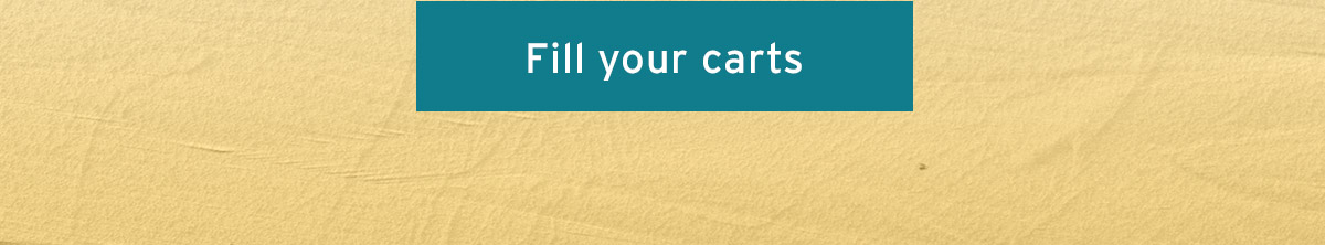 FILL YOUR CARTS