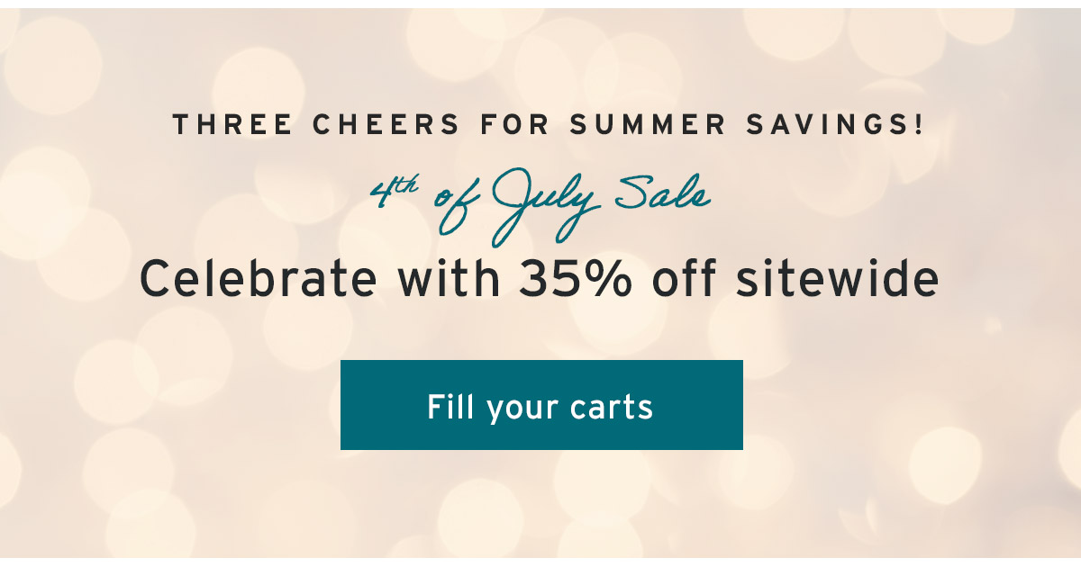  Three cheers for summer savings! 4th of July Sale - Celebrate with 35% off sitewide | Fill your carts