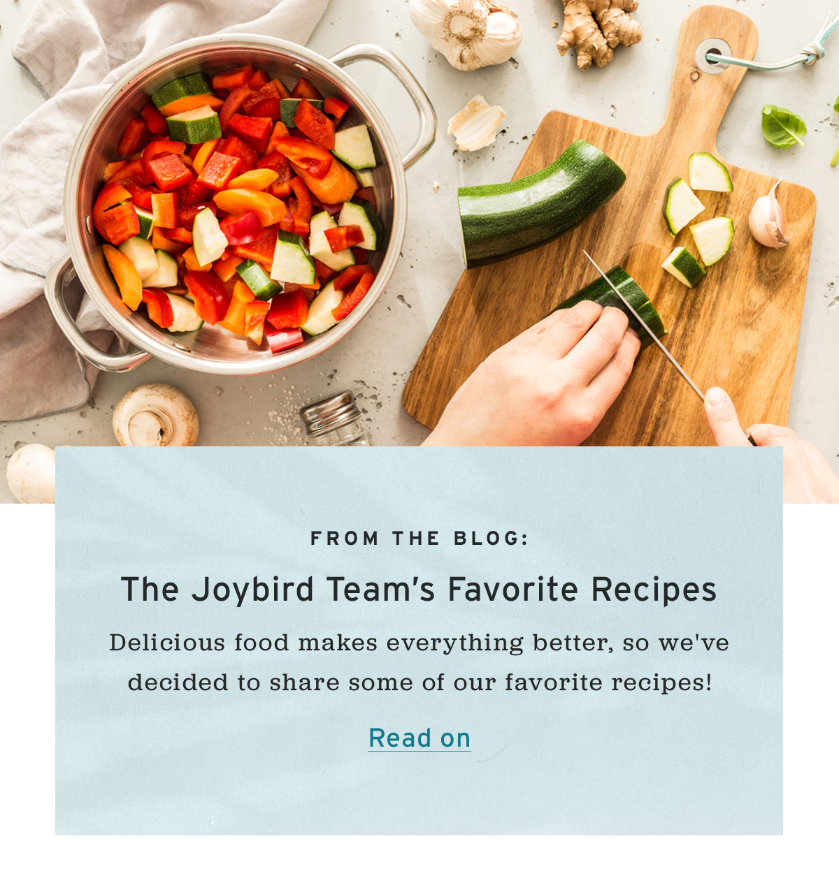From the blog:  | The Joybird Team’s Favorite Recipes  | Delicious food makes everything better, so we've decided to share some of our favorite recipes! | Read on