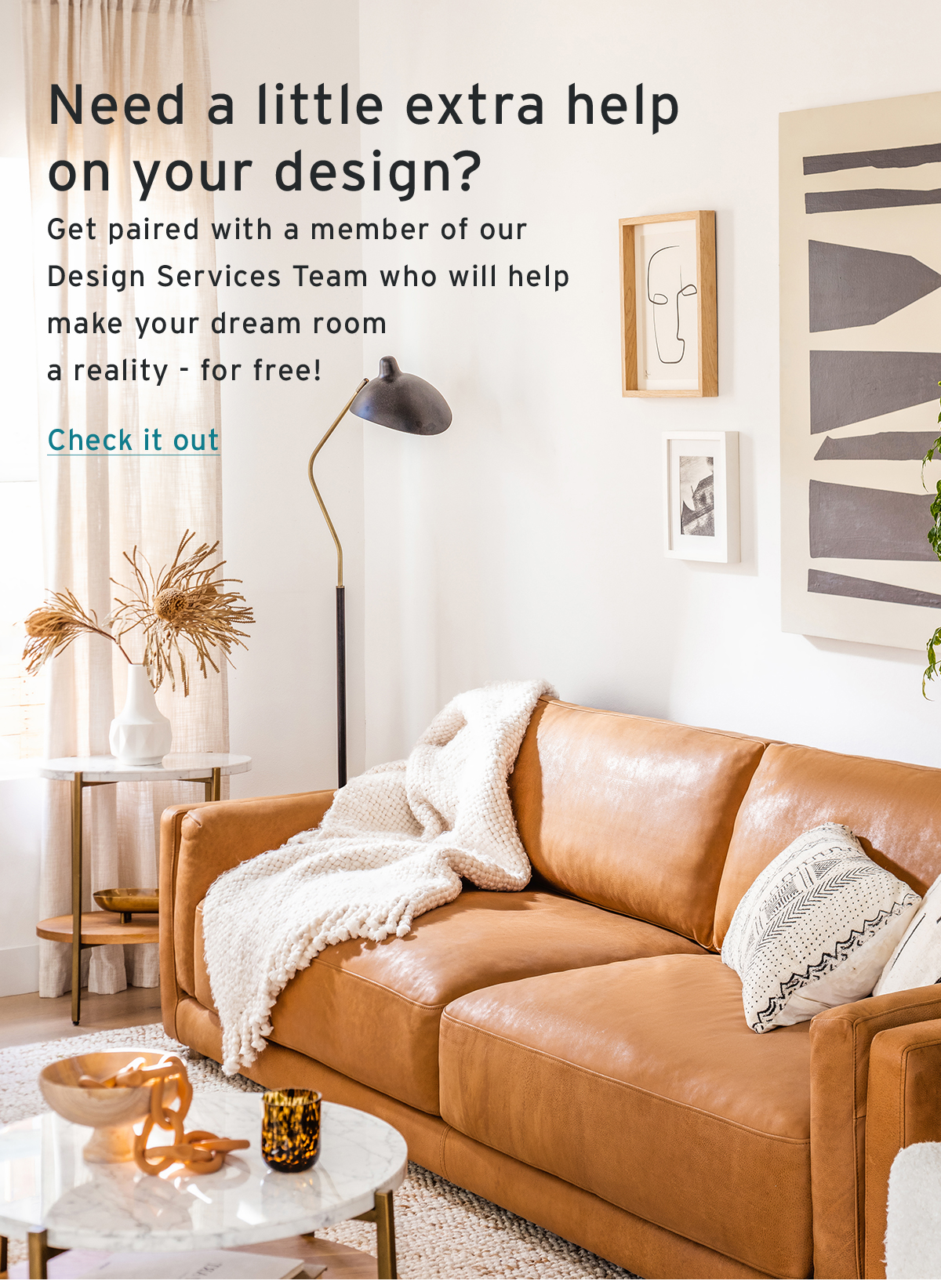 Need a little extra help on your design? | Get paired with a member of our  Design Services Team who will help make your dream room a reality - for free! | Check it out