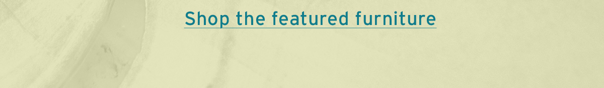 Shop the featured furniture