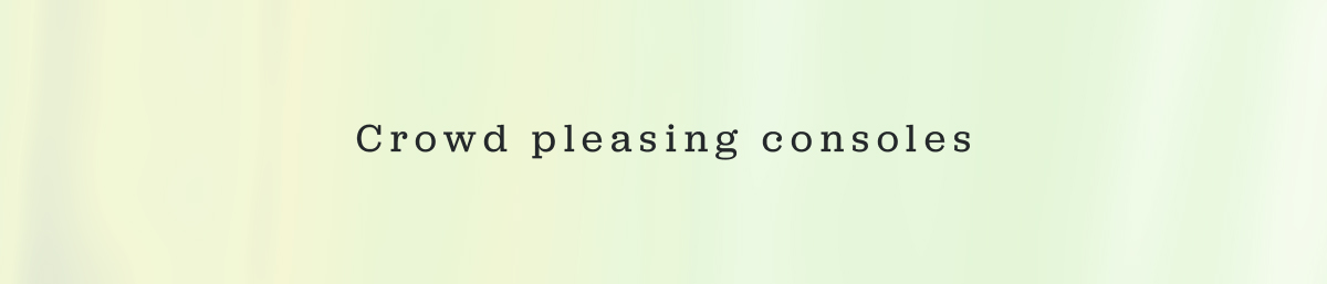 Crowd pleasing consoles 