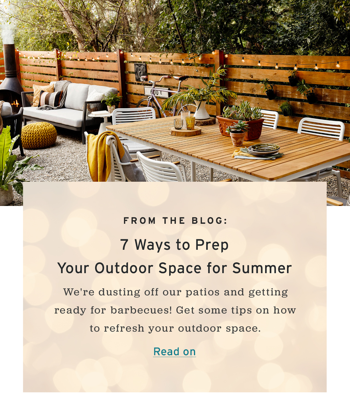 From the Blog: 7 Ways to Prep Your Outdoor Space for Summer  | We're dusting off our patios and getting ready for barbecues! Get some tips on how to refresh your outdoor space.  | Read on