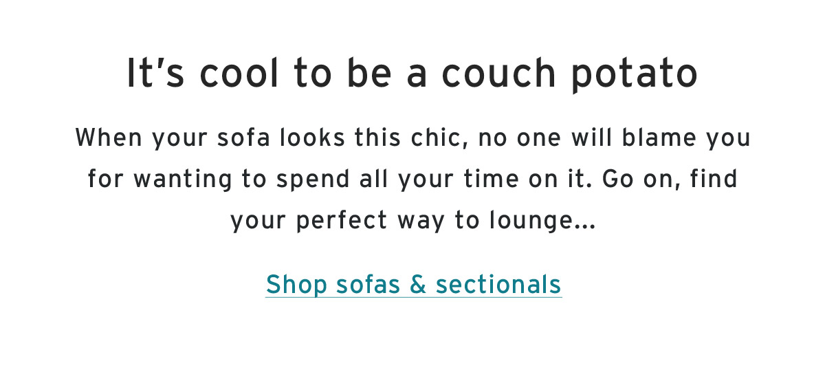 It’s cool to be a couch potato - Shop sofas & sectionals