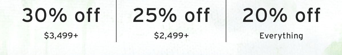 30% off $3,499+ | 25% off $2,499+ | 20% off Everything