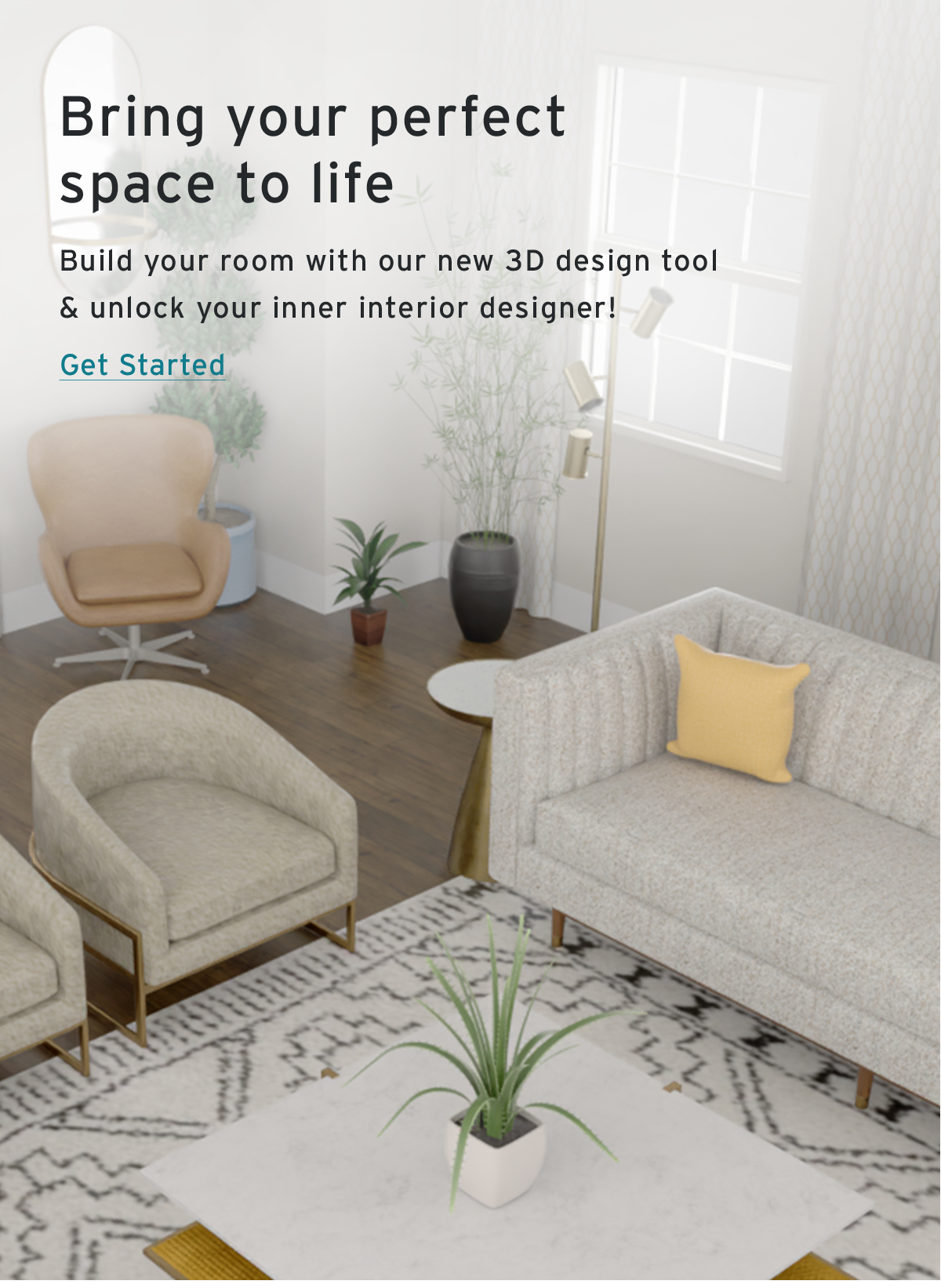 Bring your perfect space to life | Build your room with our new 3D design tool & unlock your inner interior designer! | Get Started