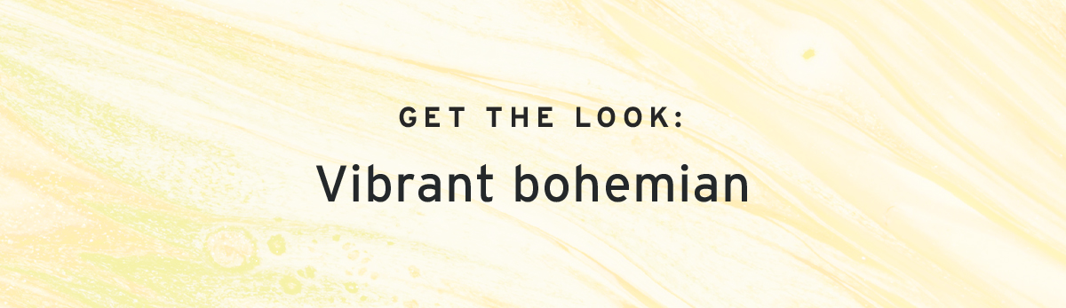  GET THE LOOK: | Vibrant bohemian