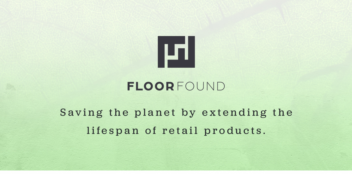 FLOORFOUND | Saving the planet by extending the lifespan of retail productsz