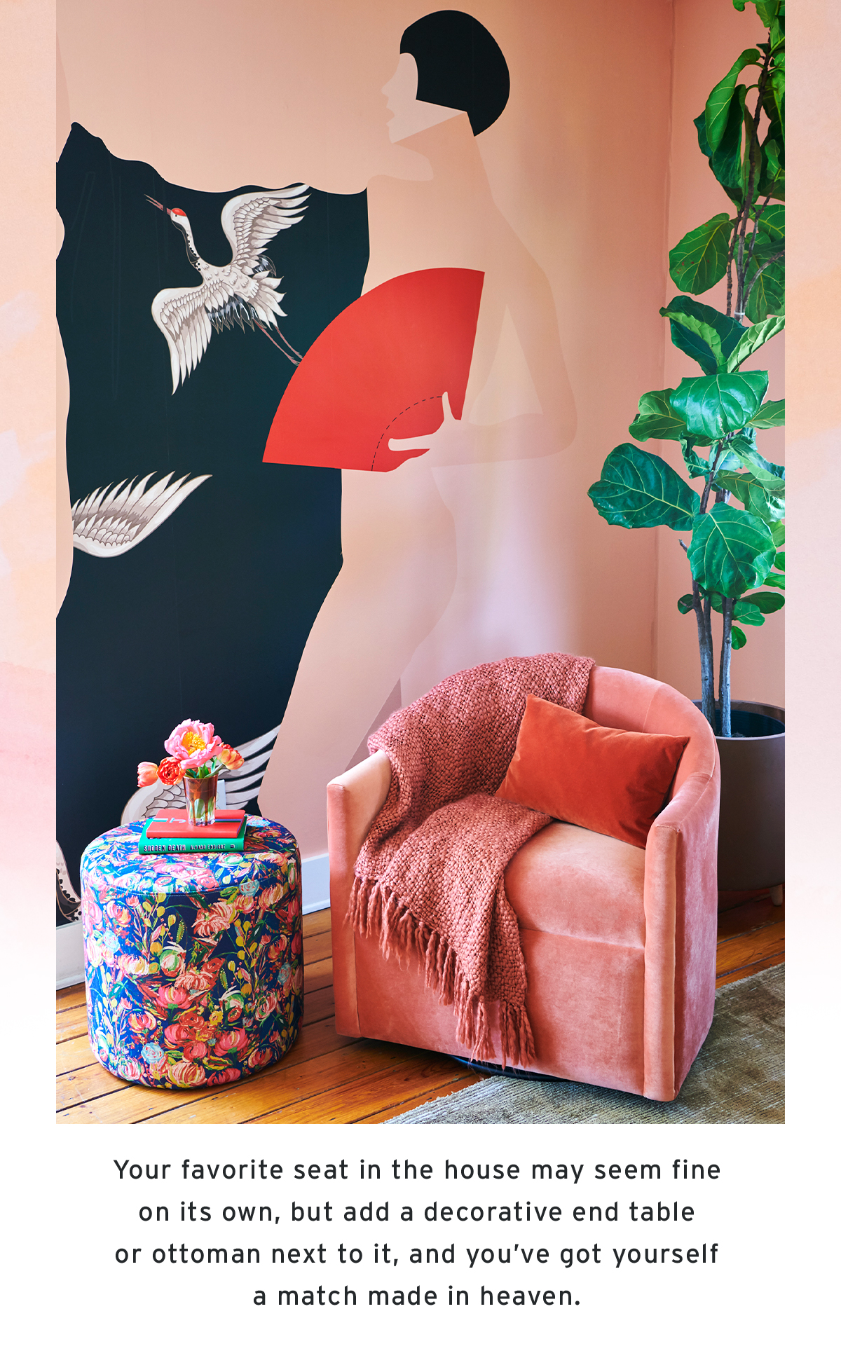 Your favorite seat in the house may seem fine on its own, but add a decorative end table or ottoman next to it, and you’ve got yourself a match made in heaven.