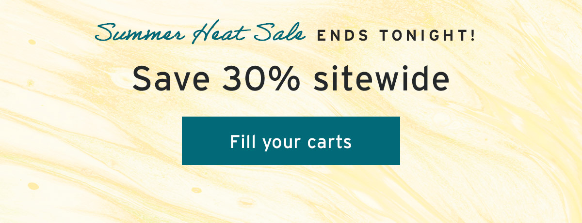 HRS : 00 | MIN : 00 | SEC : 00 |  Summer Heat Sale ENDS TONIGHT! | Save 30% sitewide | Fill your carts