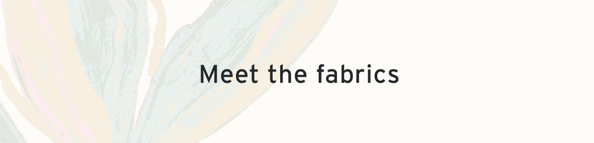 Meet the fabrics