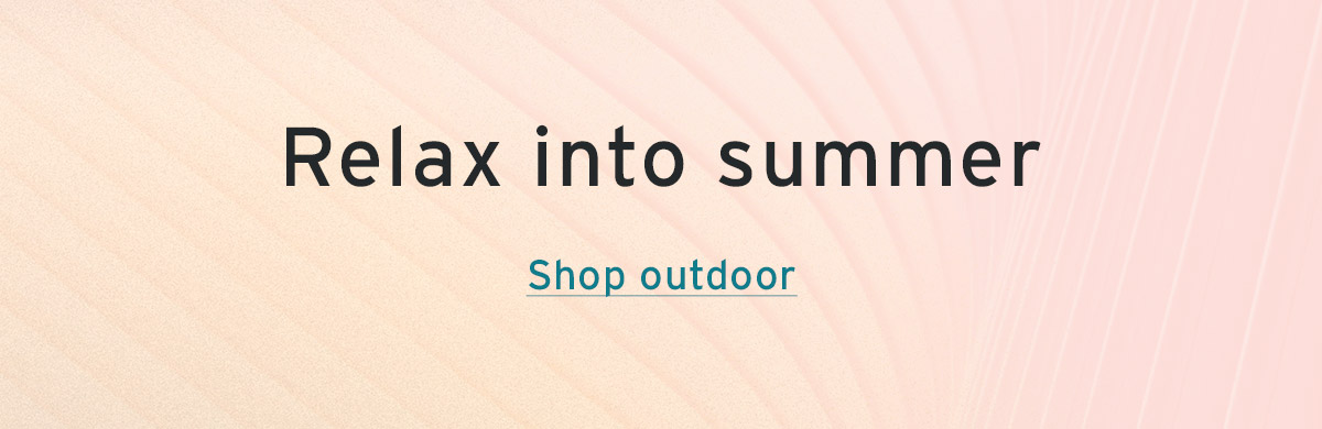 Relax into summer | Shop outdoor