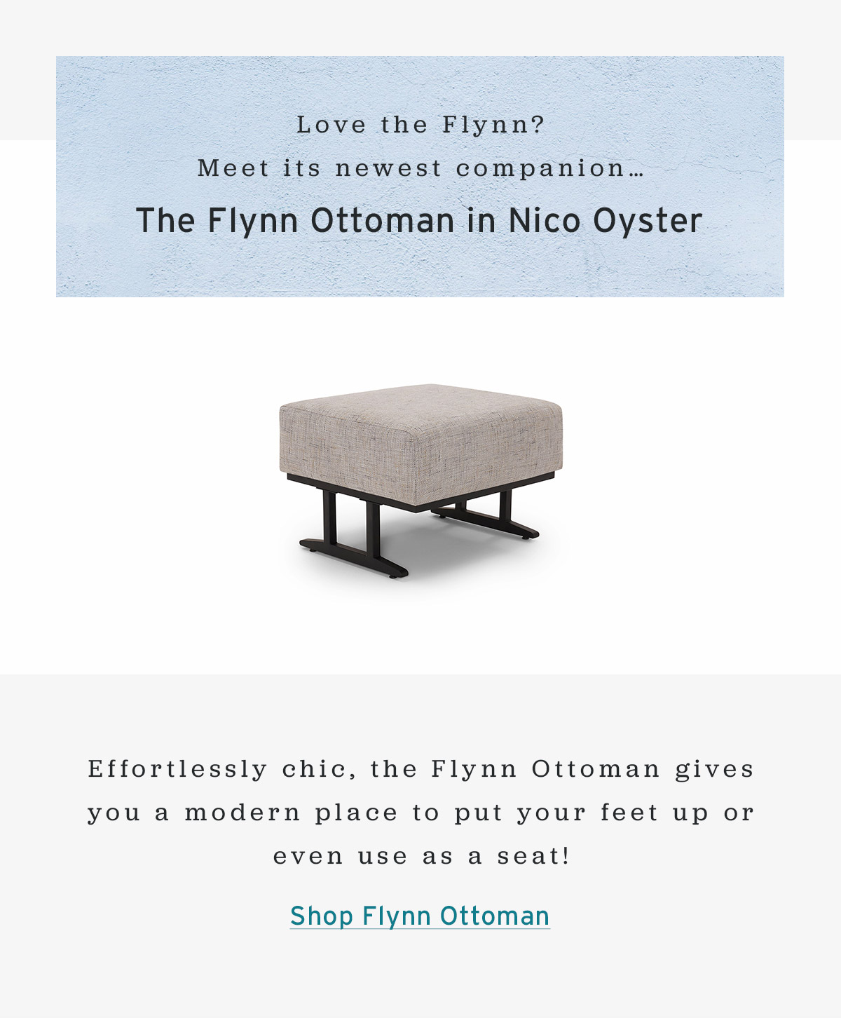 Love the Flynn? Meet its newest companion... The Flynn Ottoman in Nico Oyster | Shop Flynn Ottoman