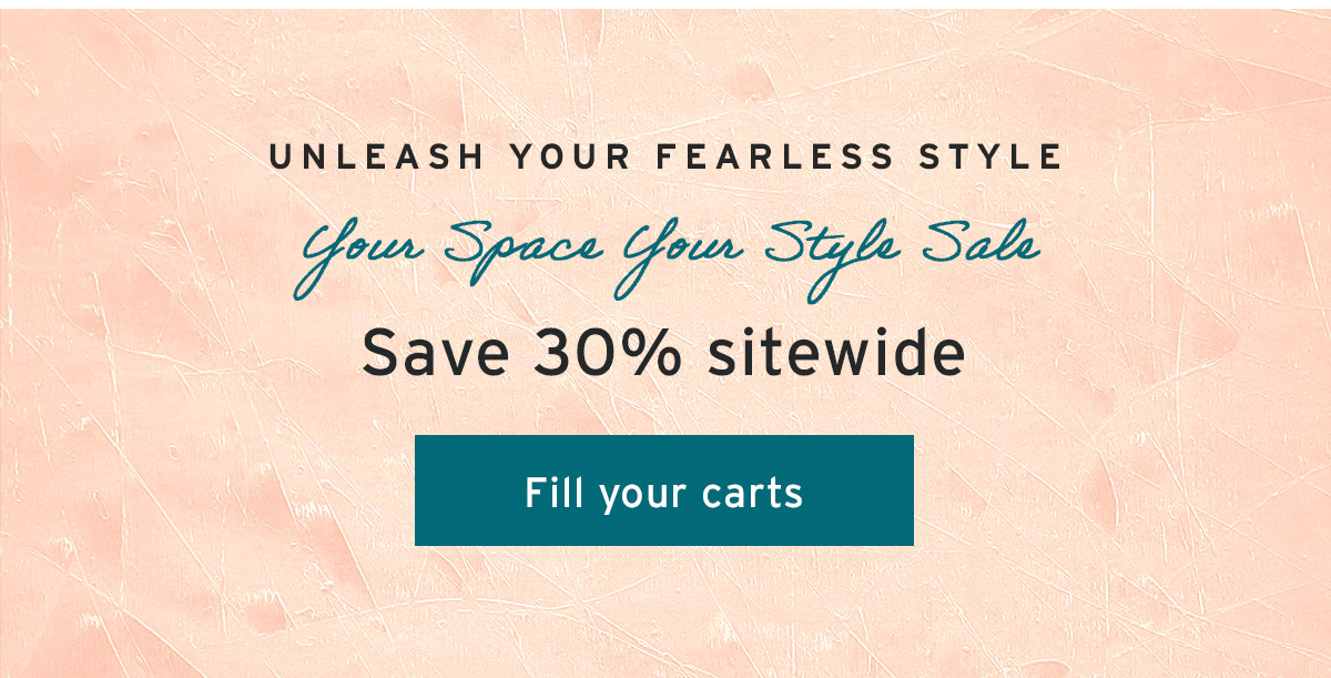 Unleash your fearless style  | Your Space Your Style Sale | Save 30% sitewide — starts today! | Fill your carts