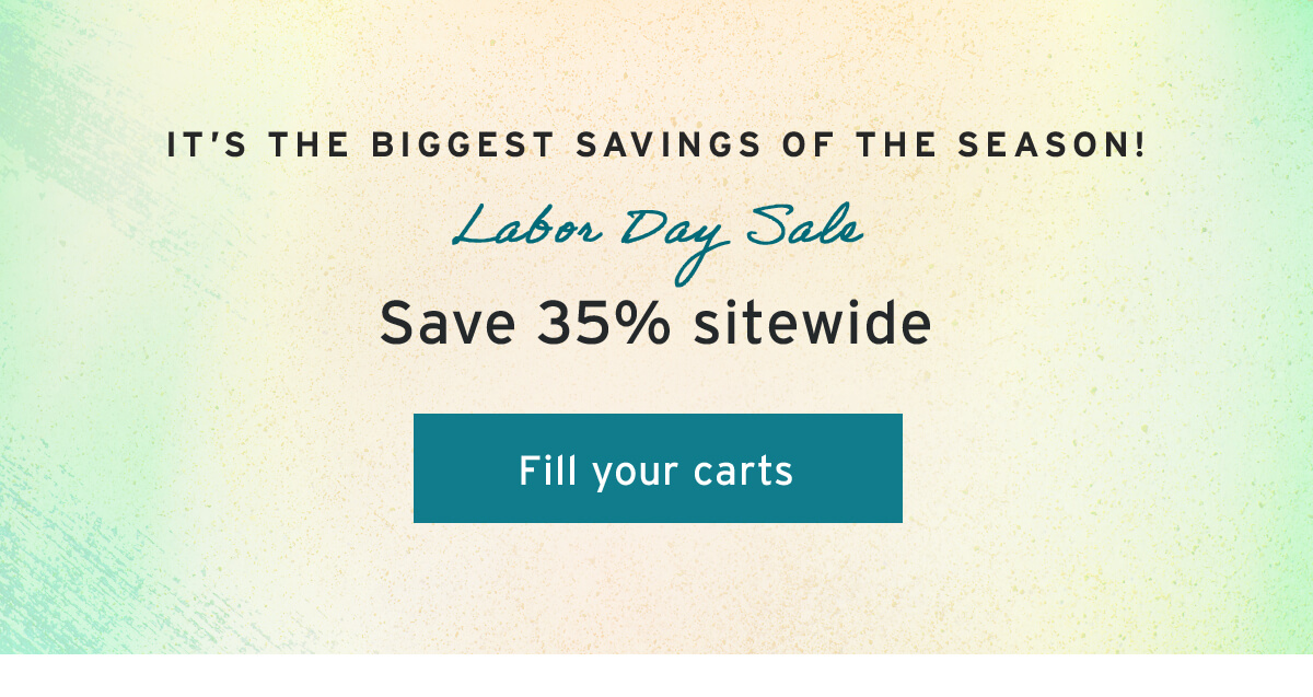It’s the biggest savings of the season! Labor Day Sale Save 35% sitewide // Fill your carts