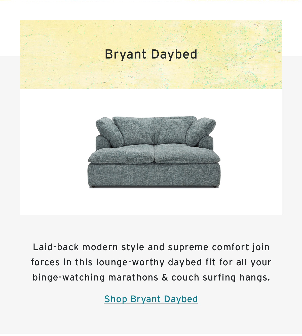 Bryant Daybed | Laid-back modern style and supreme comfort join forces in this lounge-worthy daybed fit for all your binge-watching marathons & couch surfing hangs. | Shop Bryant Daybed