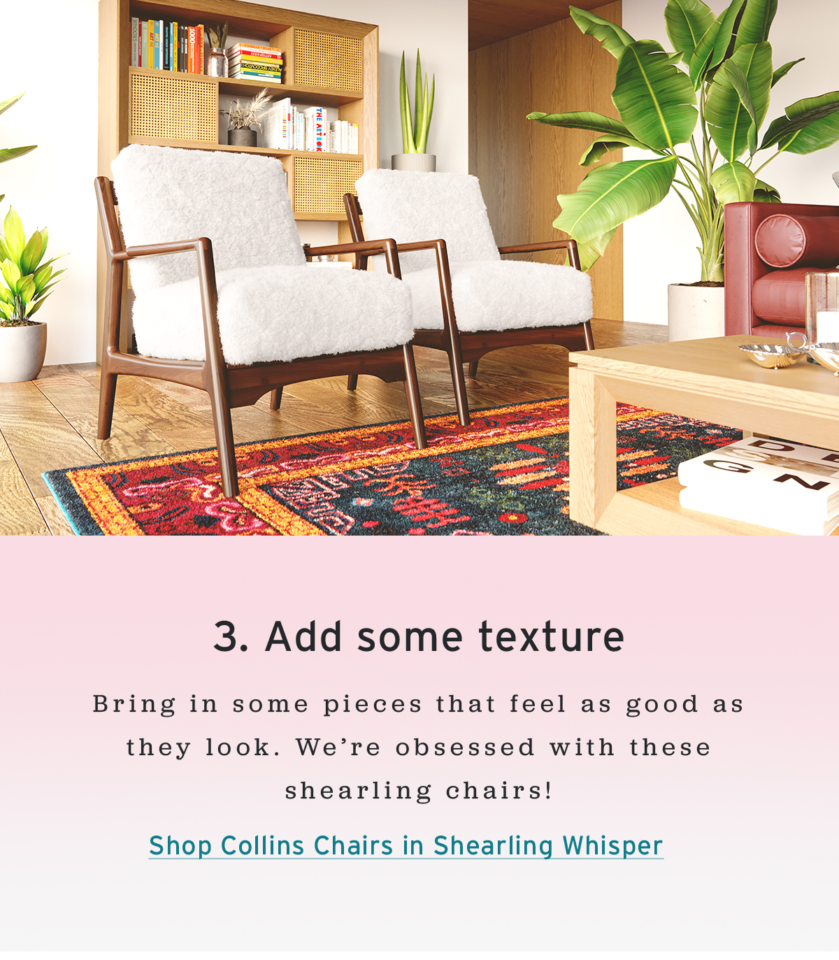 3. Add some texture | Bring in some pieces that feel as good as they look. We’re obsessed with these shearling chairs! | Shop Collins Chairs in Shearling Whisper