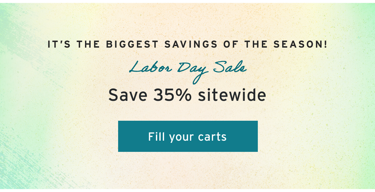 It’s the biggest savings of the season! Labor Day Sale Save 35% sitewide // Fill your carts