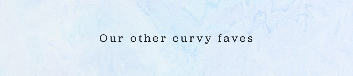 Our other curvy faves
