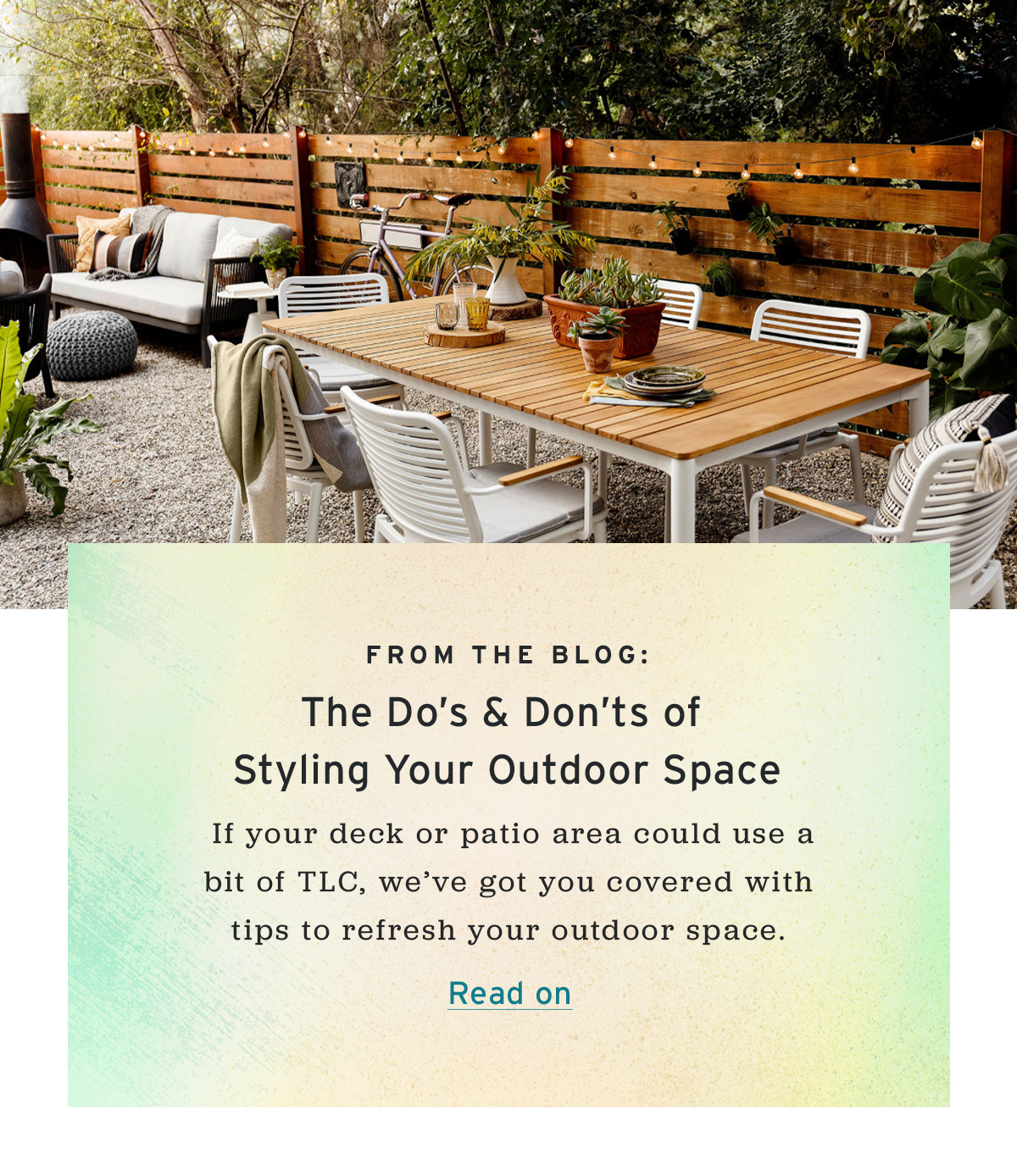 From the blog: | The Do’s & Don’ts of  Styling Your Outdoor Space |  If your deck or patio area could use a bit of TLC, we’ve got you covered with tips to refresh your outdoor space. | Read on