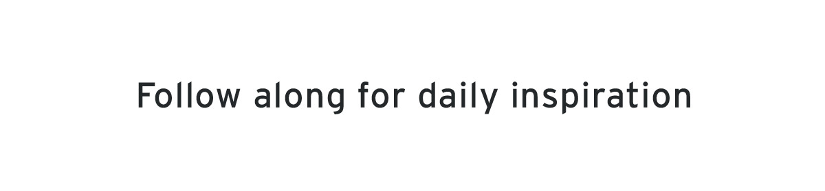 Follow along for daily inspiration