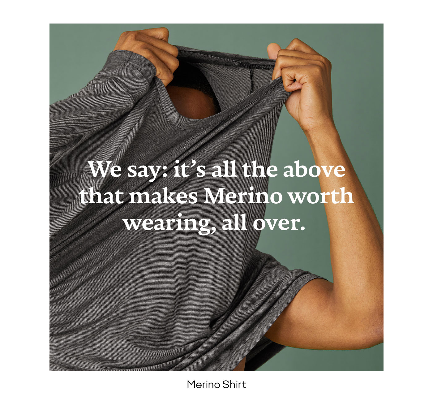 We say: it's all the above that makes Merino worth wearing, all over. | Merino Shirt