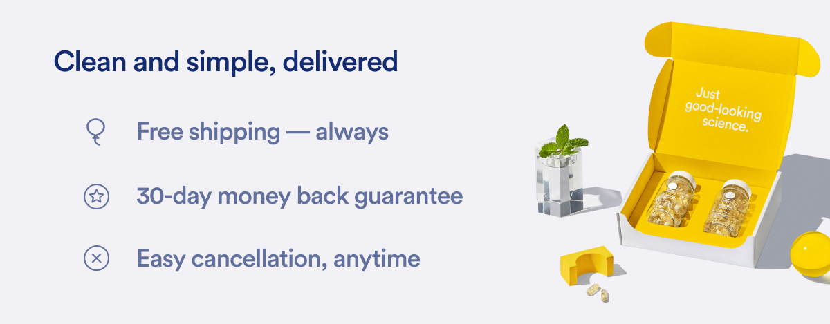 Clean and simple, delivered | Free shipping â€” always | 30-day money back guarantee | Easy cancellation, anytime